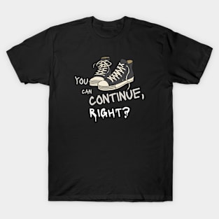 You Can Continue, Right? T-Shirt